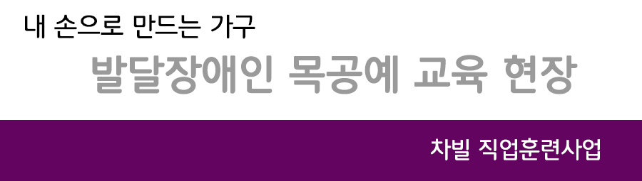 내손으로만드는 가구 발달장애인 목공예 교육 현장 차빌직업훈련사업 