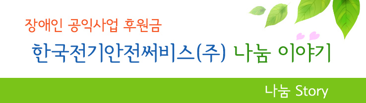 장애인공익사업 후원금 한국전기안전써비스(주) 나눔이야기 나눔 STORY